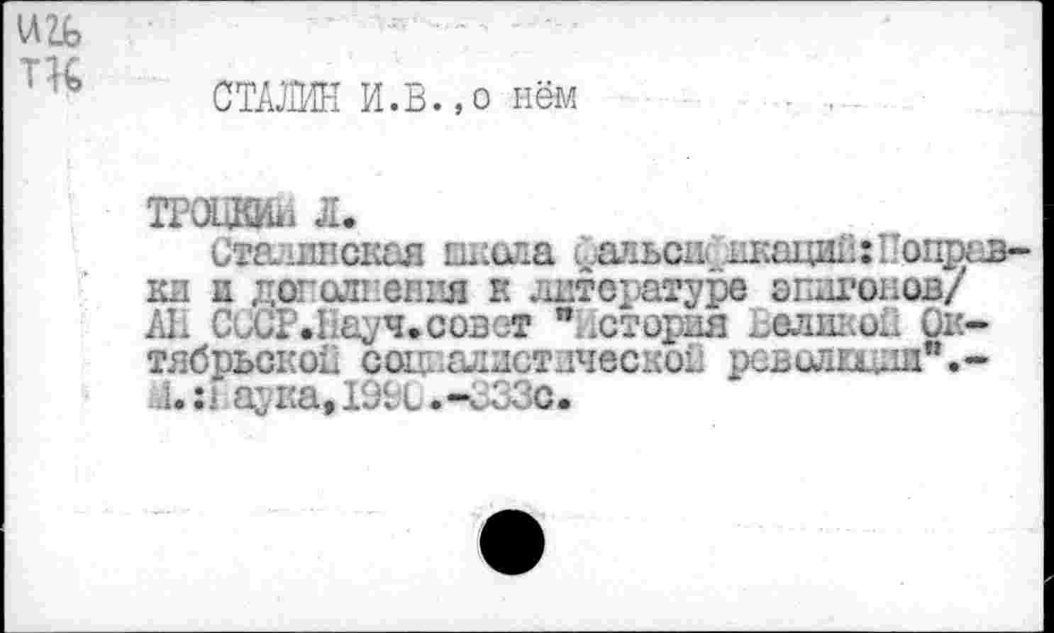 ﻿СТАЛИН И.В.,о нём
ТРОЦКИн л.
Сталинская школа Сальск акации Поправка и доголнепия к литературе эпигонов/ АН СсСР.Науч.совет " .старая ЪеликоН Октябрьской социалистической рсволюилн".-аука,1990*Ч-ЗЗс.